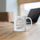 Loving Life Fueled by Coffee and Freedom! 11 oz mugs