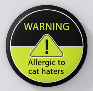 ANIMAL LOVERS-WARNING! ALLERGIC TO CAT HATERS-PINS