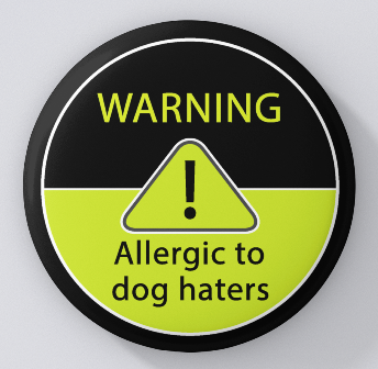 ANIMAL LOVERS-WARNING! ALLERGIC TO DOG HATERS-PINS