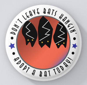 Bat Rescue-Don't Leave Bats Hangin! Adopt a Bat Today! (pins only)