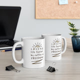 Loving Life Fueled by Coffee and Freedom! 11 oz mugs